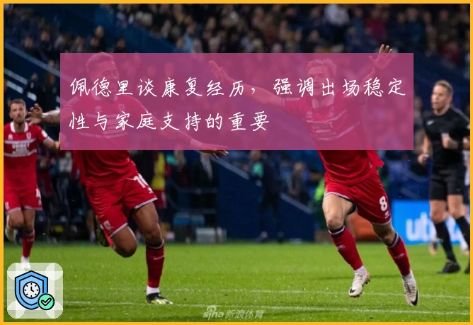 佩德里谈康复经历，强调出场稳定性与家庭支持的重要