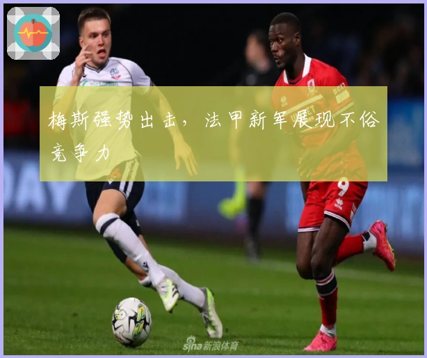 梅斯强势出击，法甲新军展现不俗竞争力