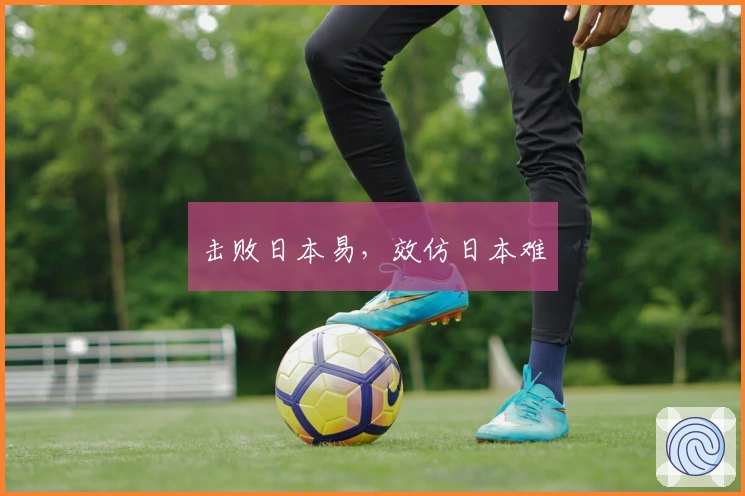 击败日本易，效仿日本难