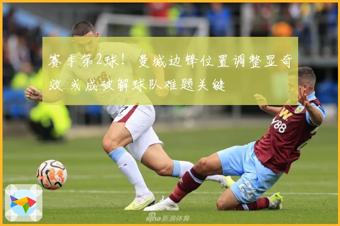 赛季第2球！曼城边锋位置调整显奇效 或成破解球队难题关键