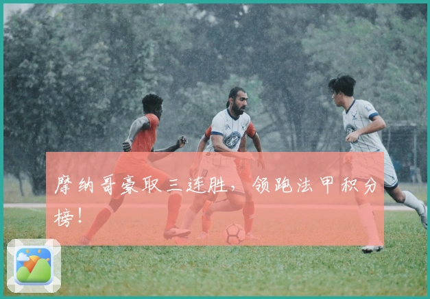 摩纳哥豪取三连胜，领跑法甲积分榜！