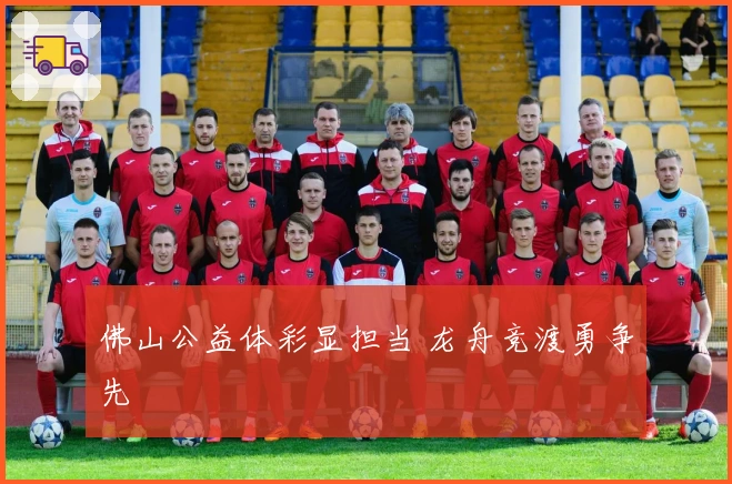 佛山公益体彩显担当 龙舟竞渡勇争先